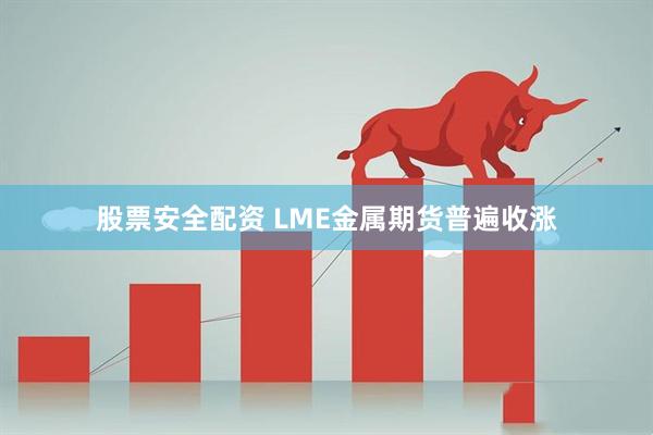 股票安全配资 LME金属期货普遍收涨